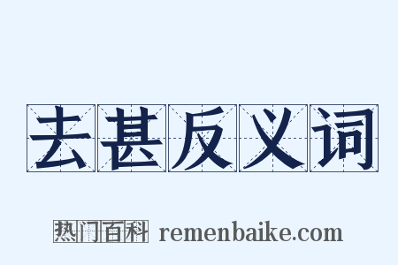 去甚反义词是什么意思的图片